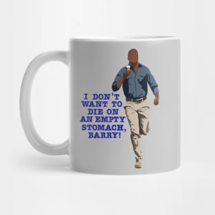 I don’t want to die on an empty stomach, Barry! Mug